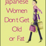 Japanese Women Don’t Get Old or Fat